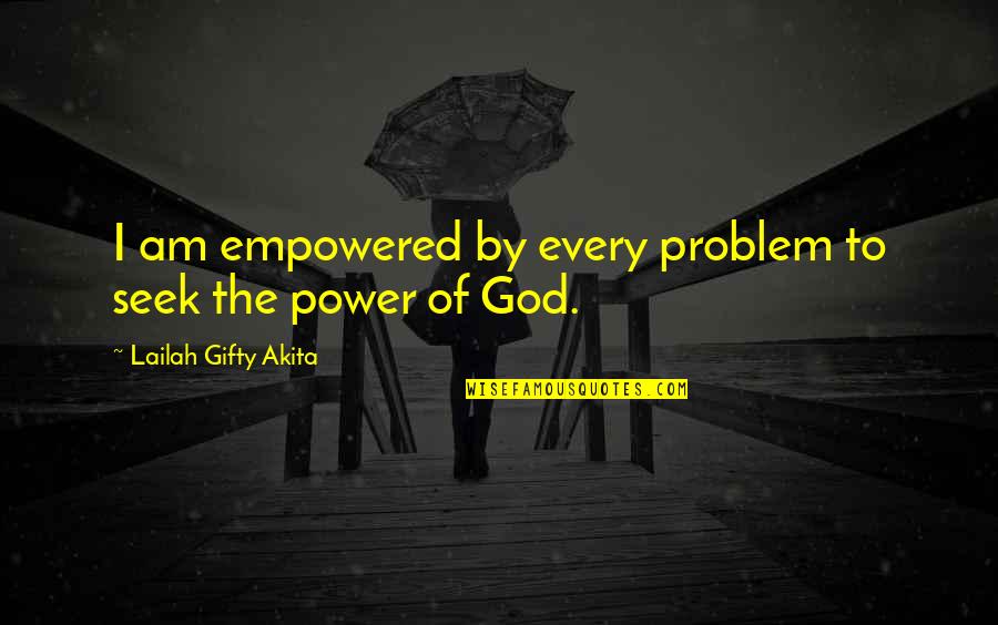 Drunkeningly Quotes By Lailah Gifty Akita: I am empowered by every problem to seek