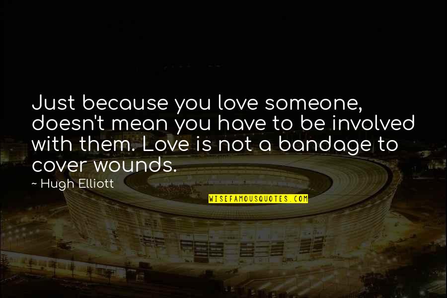 Drunkenly Quotes By Hugh Elliott: Just because you love someone, doesn't mean you