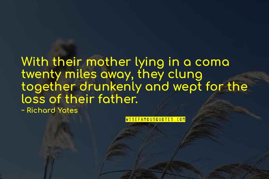Drunkenly Quotes By Richard Yates: With their mother lying in a coma twenty