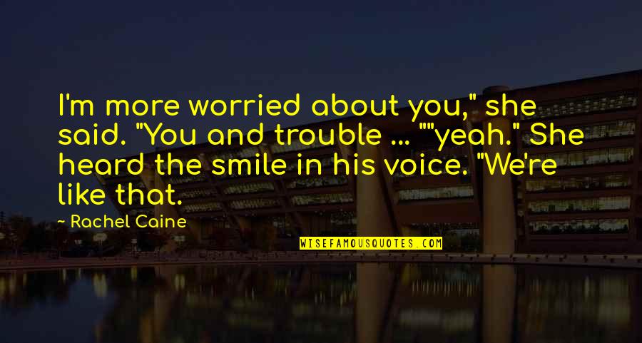 Drunkenly Walking Quotes By Rachel Caine: I'm more worried about you," she said. "You Drunkenly Walking Quotes By Rachel Caine: I'm more worried about you," she said. "You