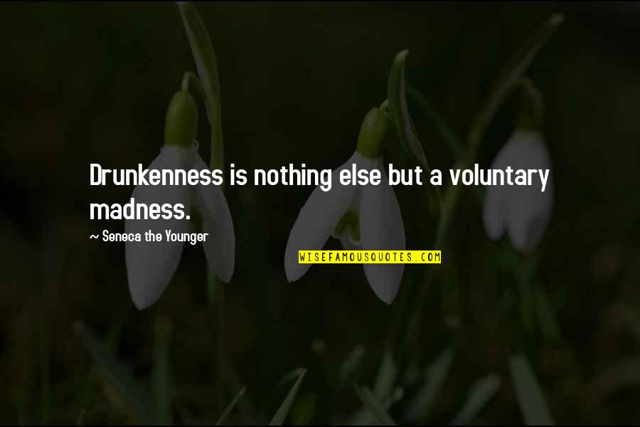 Drunkenness Best Quotes By Seneca The Younger: Drunkenness is nothing else but a voluntary madness. Drunkenness Best Quotes By Seneca The Younger: Drunkenness is nothing else but a voluntary madness.