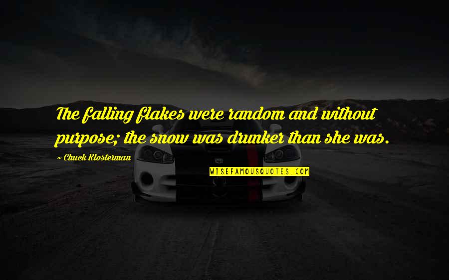 Drunker Than Quotes By Chuck Klosterman: The falling flakes were random and without purpose; Drunker Than Quotes By Chuck Klosterman: The falling flakes were random and without purpose;