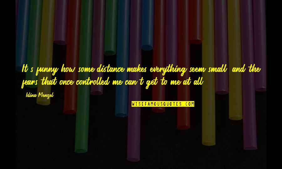 Drunker Than Quotes By Idina Menzel: It's funny how some distance makes everything seem Drunker Than Quotes By Idina Menzel: It's funny how some distance makes everything seem