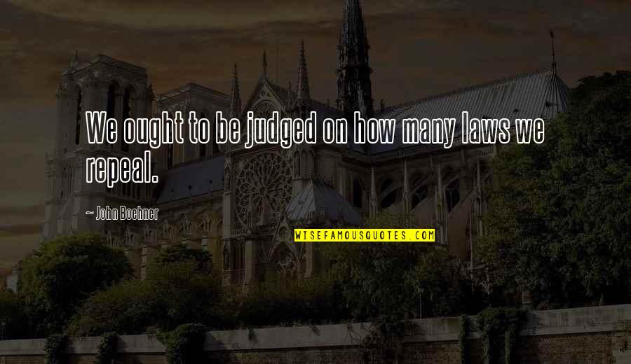 Drunkicus Quotes By John Boehner: We ought to be judged on how many Drunkicus Quotes By John Boehner: We ought to be judged on how many