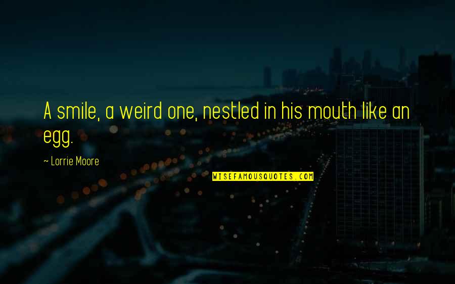 Drunkies Meme Quotes By Lorrie Moore: A smile, a weird one, nestled in his