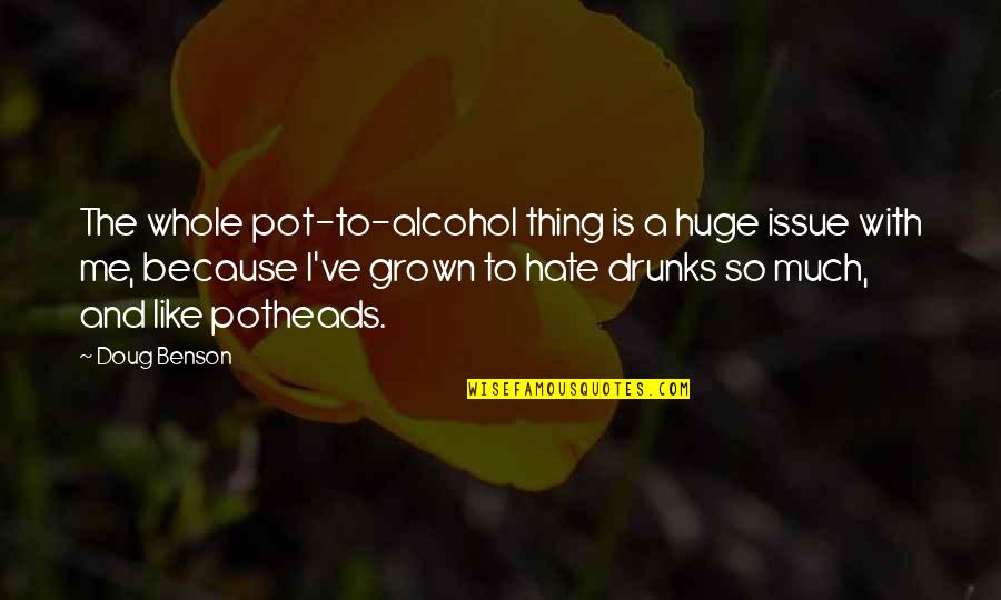 Drunks Be Like Quotes By Doug Benson: The whole pot-to-alcohol thing is a huge issue