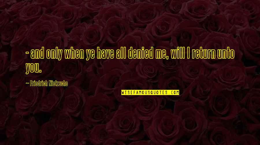 Drunks Funny Quotes By Friedrich Nietzsche: - and only when ye have all denied