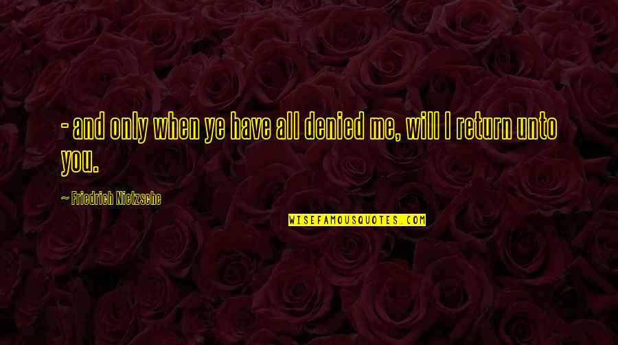 Drunks Funny Quotes By Friedrich Nietzsche: - and only when ye have all denied Drunks Funny Quotes By Friedrich Nietzsche: - and only when ye have all denied