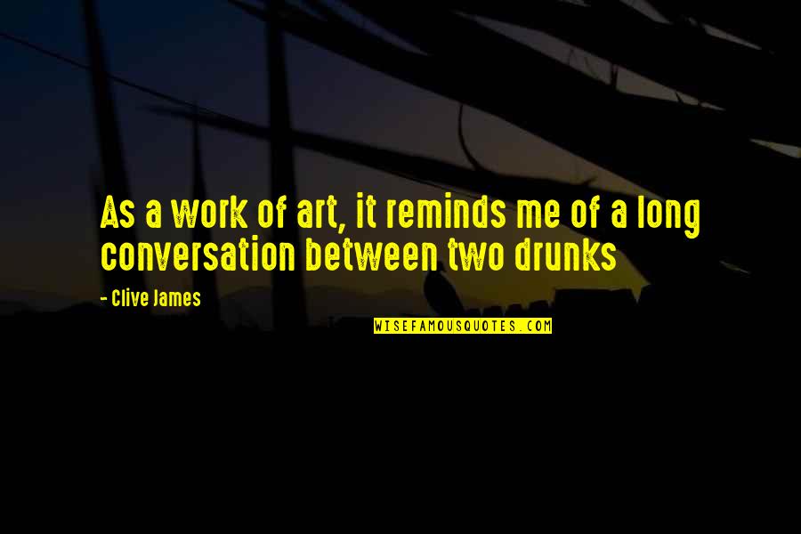Drunks Quotes By Clive James: As a work of art, it reminds me