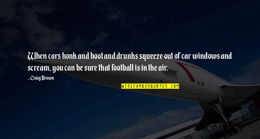 Drunks Quotes By Craig Brown: When cars honk and hoot and drunks squeeze