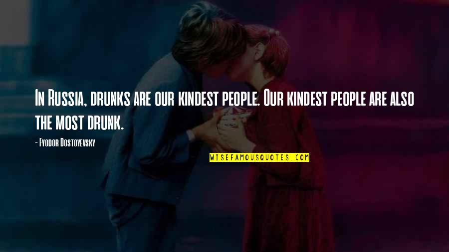 Drunks Quotes By Fyodor Dostoyevsky: In Russia, drunks are our kindest people. Our