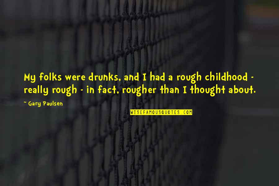 Drunks Quotes By Gary Paulsen: My folks were drunks, and I had a