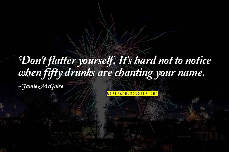 Drunks Quotes By Jamie McGuire: Don't flatter yourself. It's hard not to notice