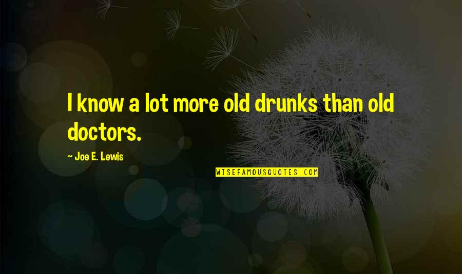 Drunks Quotes By Joe E. Lewis: I know a lot more old drunks than