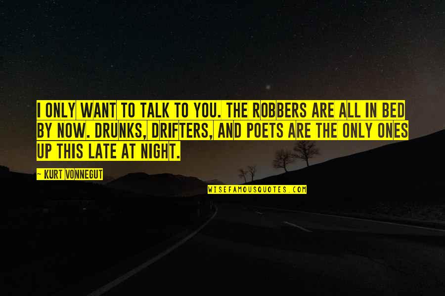 Drunks Quotes By Kurt Vonnegut: I only want to talk to you. The