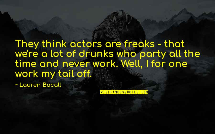 Drunks Quotes By Lauren Bacall: They think actors are freaks - that we're