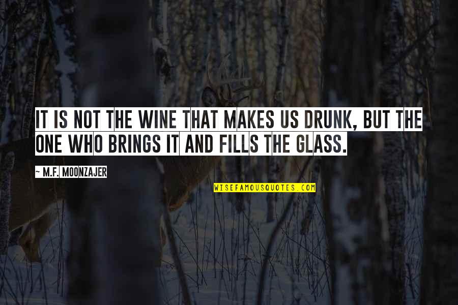 Drunks Quotes By M.F. Moonzajer: It is not the wine that makes us