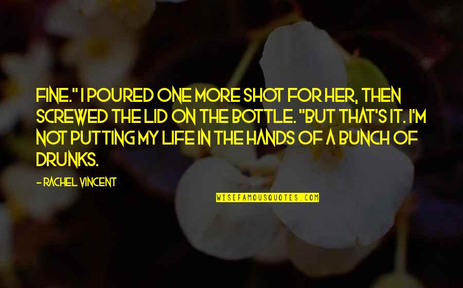 Drunks Quotes By Rachel Vincent: Fine." I poured one more shot for her,