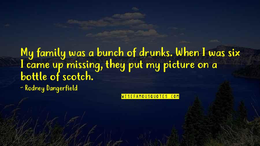 Drunks Quotes By Rodney Dangerfield: My family was a bunch of drunks. When