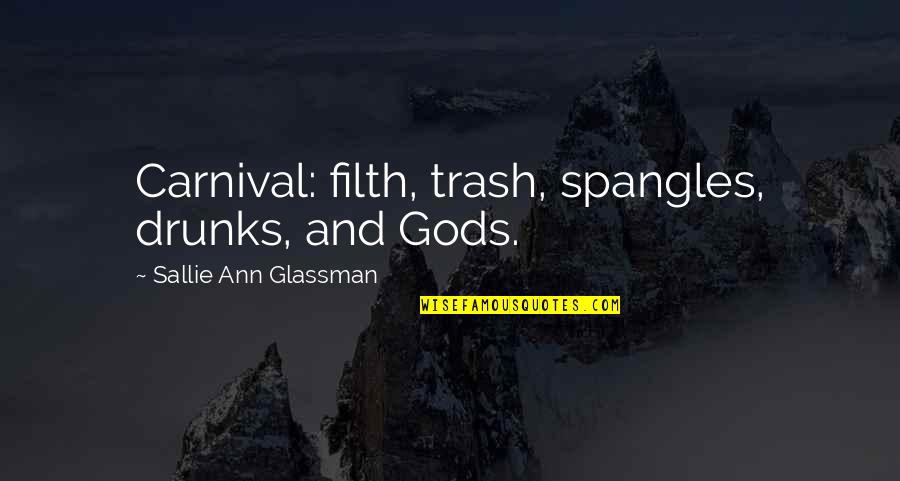 Drunks Quotes By Sallie Ann Glassman: Carnival: filth, trash, spangles, drunks, and Gods.