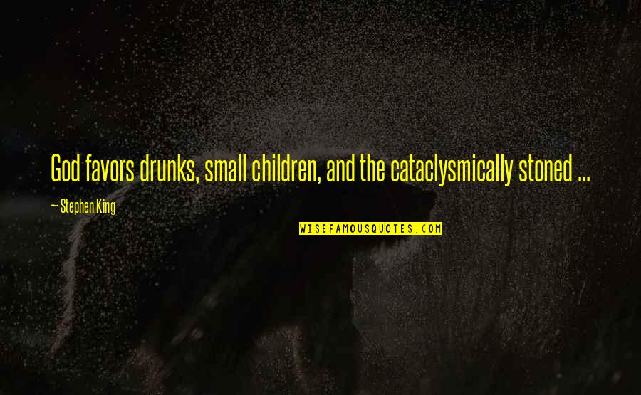 Drunks Quotes By Stephen King: God favors drunks, small children, and the cataclysmically