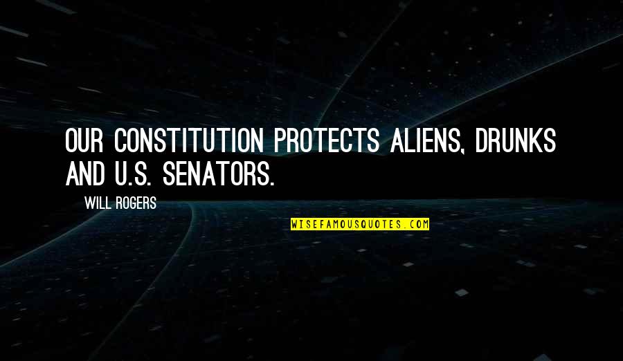 Drunks Quotes By Will Rogers: Our constitution protects aliens, drunks and U.S. Senators.