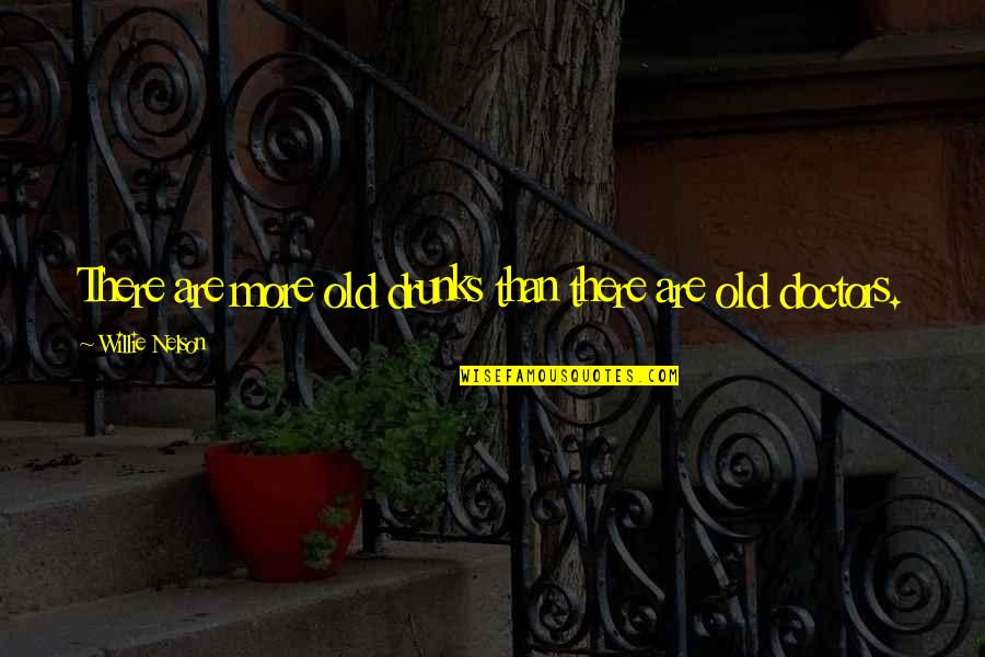 Drunks Quotes By Willie Nelson: There are more old drunks than there are