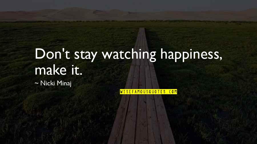 Drunks Telling The Truth Quotes By Nicki Minaj: Don't stay watching happiness, make it.