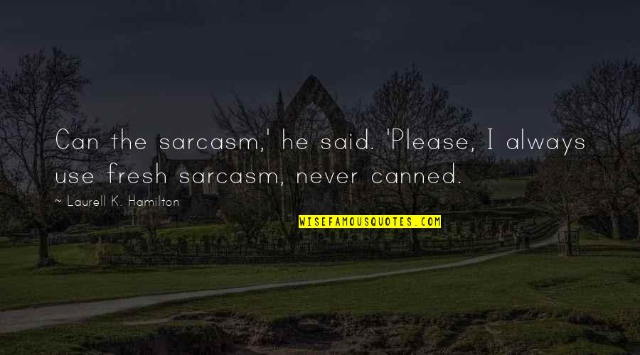 Drunky Quotes By Laurell K. Hamilton: Can the sarcasm,' he said. 'Please, I always