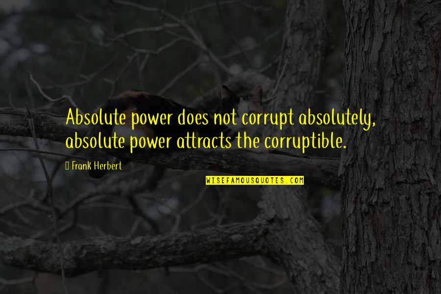 Drunkys Two Quotes By Frank Herbert: Absolute power does not corrupt absolutely, absolute power