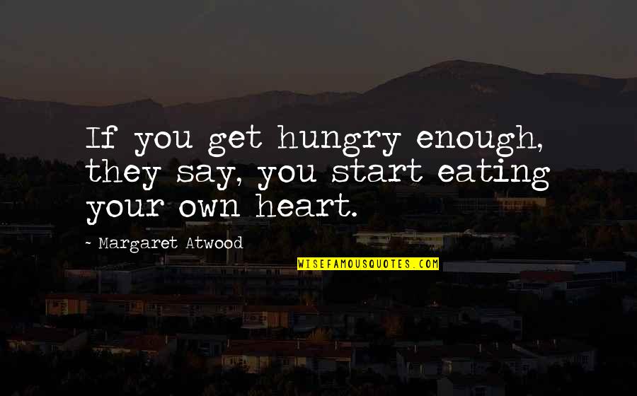 Drunvalo Flower Quotes By Margaret Atwood: If you get hungry enough, they say, you