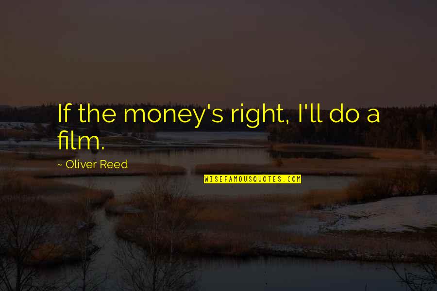 Druon Antigoon Quotes By Oliver Reed: If the money's right, I'll do a film. Druon Antigoon Quotes By Oliver Reed: If the money's right, I'll do a film.