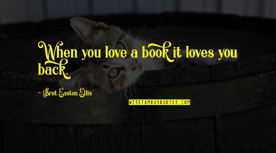 Druon El Tkozott Quotes By Bret Easton Ellis: When you love a book it loves you Druon El Tkozott Quotes By Bret Easton Ellis: When you love a book it loves you