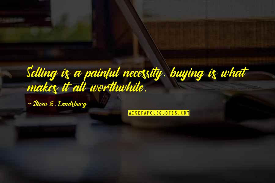 Druon El Tkozott Quotes By Steven E. Landsburg: Selling is a painful necessity, buying is what Druon El Tkozott Quotes By Steven E. Landsburg: Selling is a painful necessity, buying is what