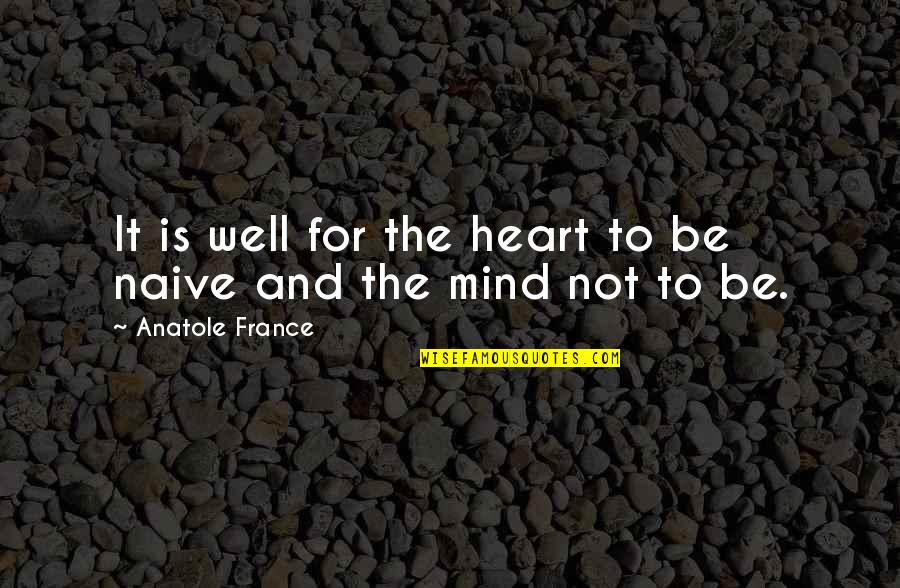 Drupon Khenpo Quotes By Anatole France: It is well for the heart to be Drupon Khenpo Quotes By Anatole France: It is well for the heart to be