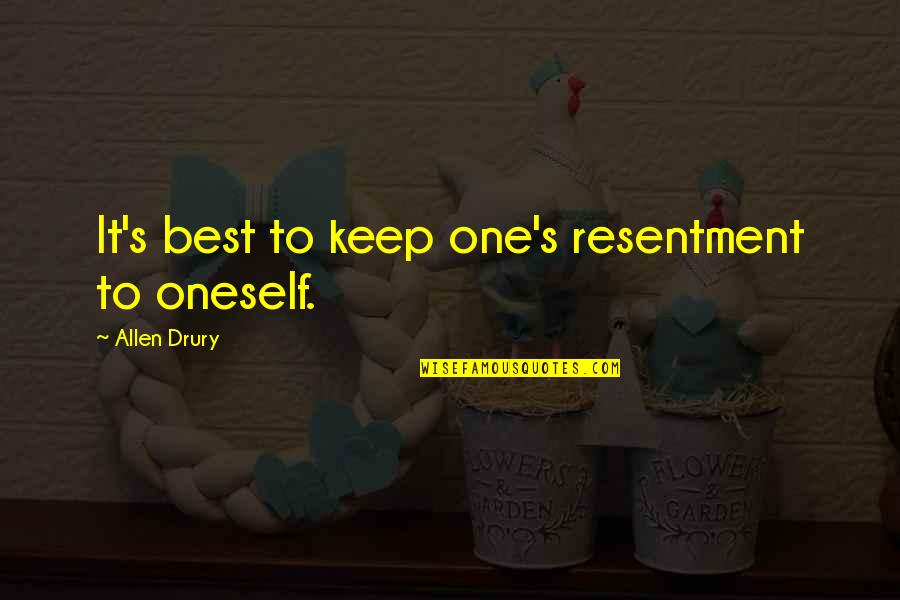 Drury Quotes By Allen Drury: It's best to keep one's resentment to oneself.