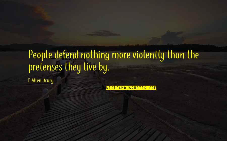 Drury Quotes By Allen Drury: People defend nothing more violently than the pretenses
