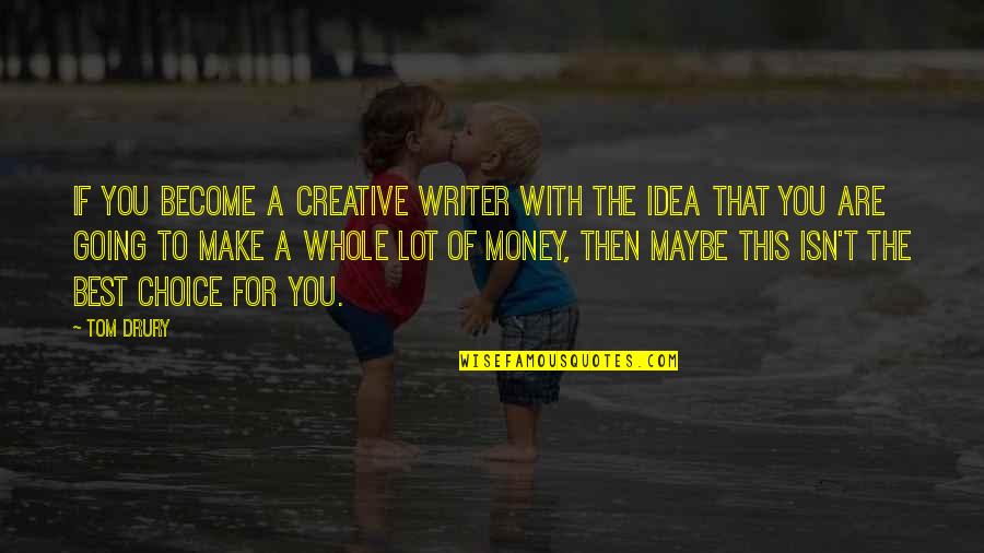 Drury Quotes By Tom Drury: If you become a creative writer with the