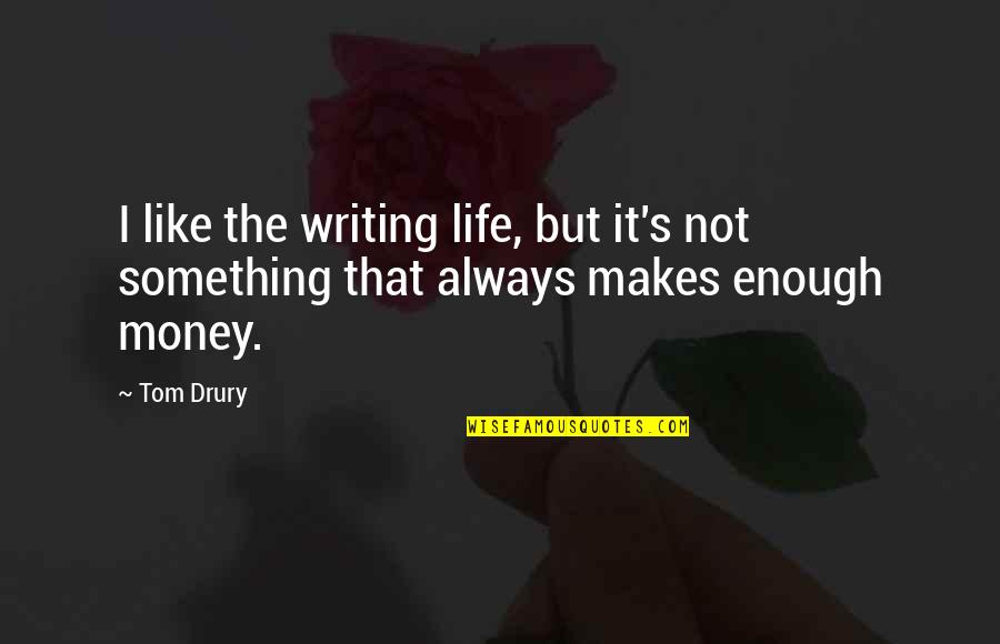 Drury Quotes By Tom Drury: I like the writing life, but it's not
