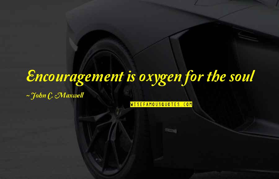 Druse Quotes By John C. Maxwell: Encouragement is oxygen for the soul