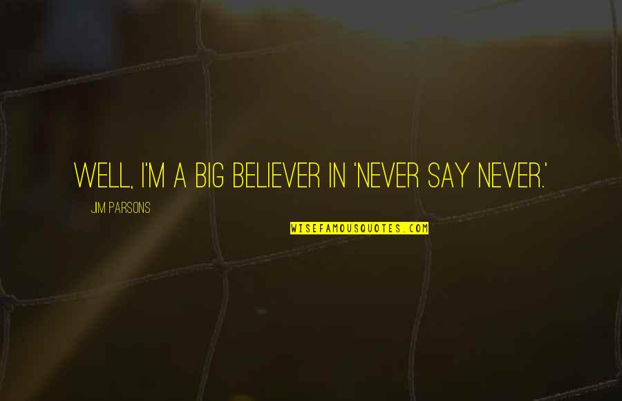 Druses Microscope Quotes By Jim Parsons: Well, I'm a big believer in 'never say Druses Microscope Quotes By Jim Parsons: Well, I'm a big believer in 'never say