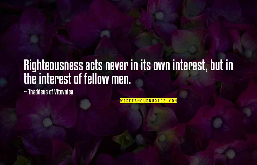 Drusian Gujot Quotes By Thaddeus Of Vitovnica: Righteousness acts never in its own interest, but