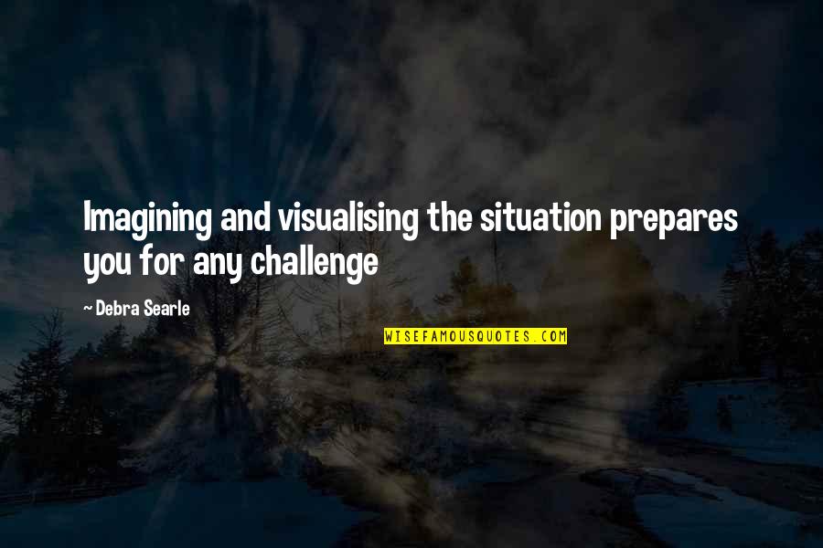 Drusilla Dunjee Houston Quotes By Debra Searle: Imagining and visualising the situation prepares you for