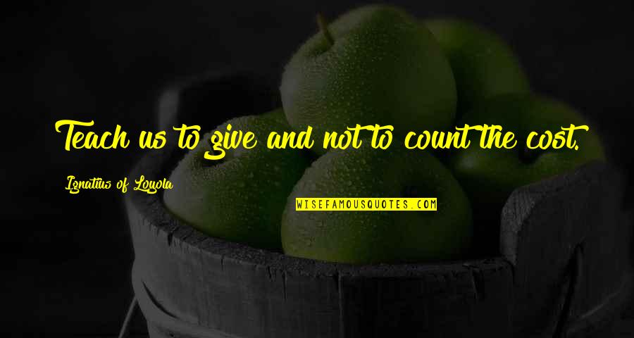 Drusilla Dunjee Houston Quotes By Ignatius Of Loyola: Teach us to give and not to count