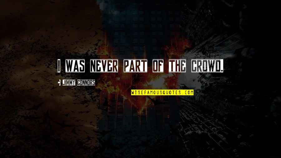 Drust Do It Quotes By Jimmy Connors: I was never part of the crowd. Drust Do It Quotes By Jimmy Connors: I was never part of the crowd.