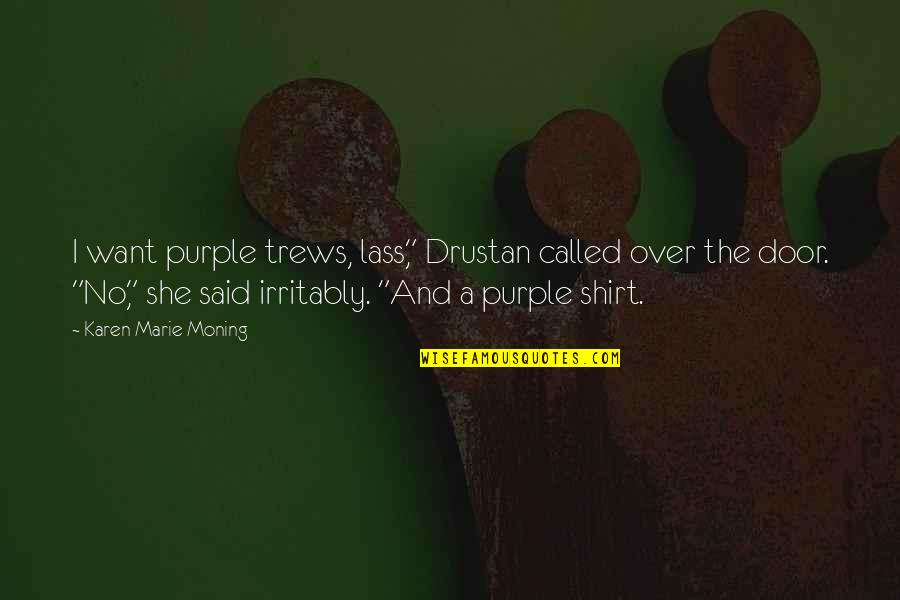 Drustan Quotes By Karen Marie Moning: I want purple trews, lass," Drustan called over