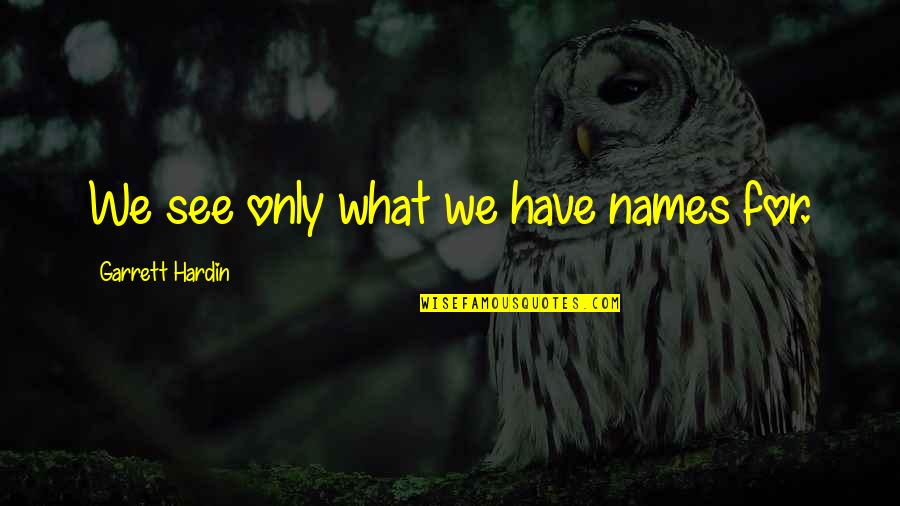 Drustvo Sa Quotes By Garrett Hardin: We see only what we have names for.
