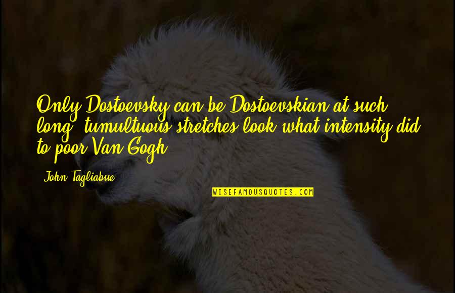 Drusy Chrysocolla Quotes By John Tagliabue: Only Dostoevsky can be Dostoevskian at such long,
