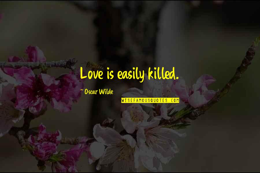 Drusy Chrysocolla Quotes By Oscar Wilde: Love is easily killed.