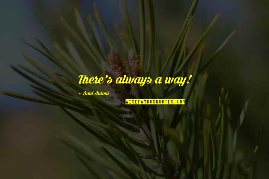 Druthers Restaurant Quotes By Anni Antoni: There's always a way!